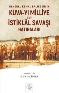 GENERAL KEMAL BALIKESİR'İN KUVA-YI MİLLİYE VE İSTİKLÂL SAVAŞI HATIRALARI GENERAL KEMAL BALIKESİR'İN KUVA-YI MİLLİYE VE İSTİKLÂL SAVAŞI HATIRALARI
